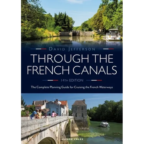 Through the French Canals: The Complete Planning Guide to Cruising the French Waterways - Paperback