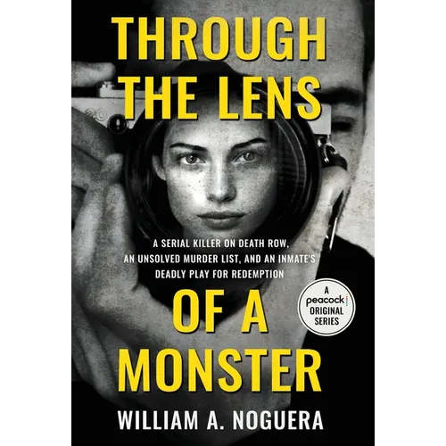 Through the Lens of a Monster: A Serial Killer on Death Row, an Unsolved Murder List, and an Inmate's Deadly Play for Redemption - Hardcover