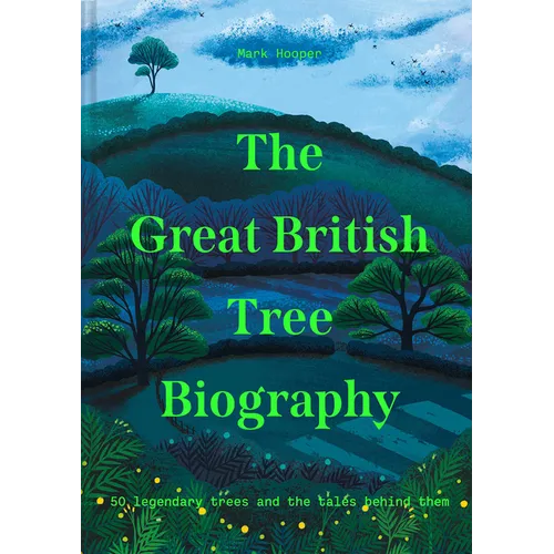 The Great British Tree Biography: 50 Legendary Trees and the Tales Behind Them - Hardcover