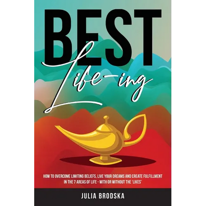 Best Life-ing: How to overcome limiting beliefs, live your dreams and create fulfillment in the 7 areas of life - with or without the 'likes' - Paperback