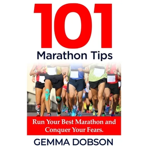 101 Marathon Tips: Run Your Best Marathon And Conquer Your Running Fears - Paperback