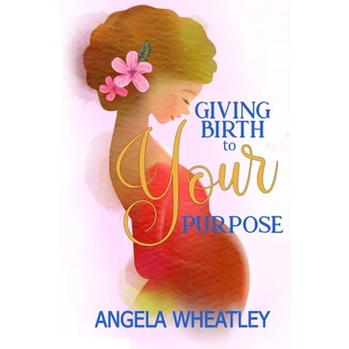Giving Birth To Your Purpose: What's Your Baby's Name? - Paperback