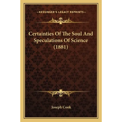 Certainties Of The Soul And Speculations Of Science (1881) - Paperback
