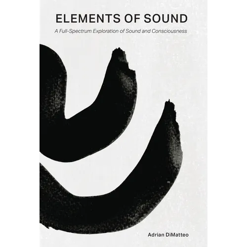 Elements of Sound: A Full-Spectrum Exploration of Sound and Consciousness - Hardcover