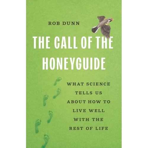 The Call of the Honeyguide: What Science Tells Us about How to Live Well with the Rest of Life - Hardcover