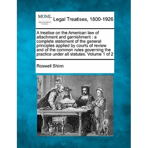 A treatise on the American law of attachment and garnishment: a complete statement of the general principles applied by courts of review and of the co - Paperback