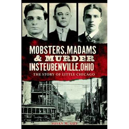 Mobsters, Madams & Murder in Steubenville, Ohio: The Story of Little Chicago - Paperback
