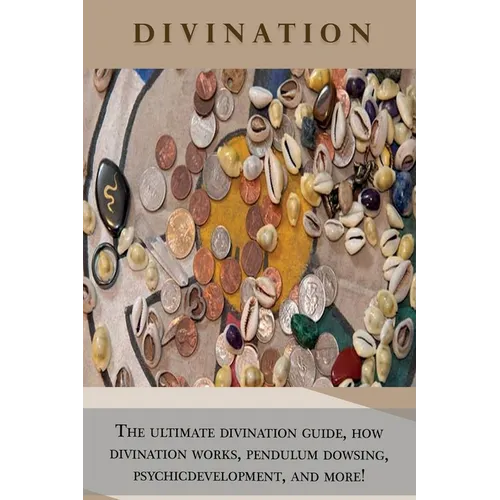 Divination: The ultimate divination guide, how divination works, pendulum dowsing, psychic development, and more! - Paperback