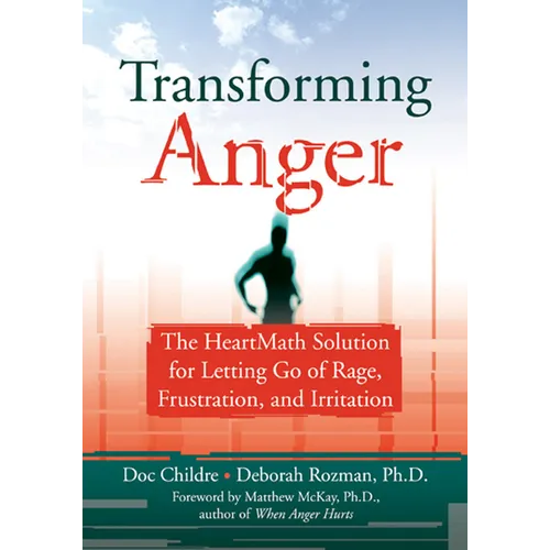 Transforming Anger: The Heartmath Solution for Letting Go of Rage, Frustration, and Irritation - Paperback