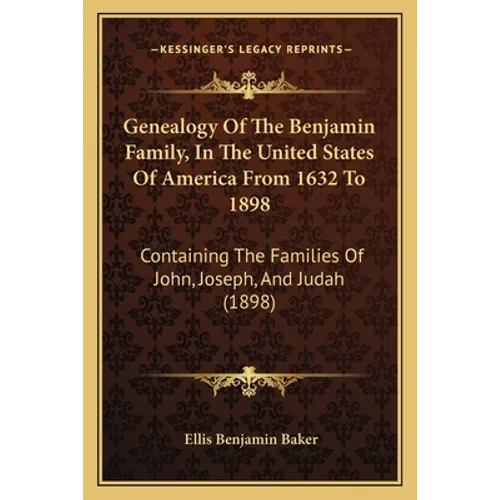 Genealogy Of The Benjamin Family, In The United States Of America From 1632 To 1898: Containing The Families Of John, Joseph, And Judah (1898) - Paperback