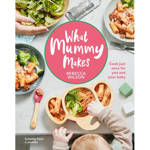 What Mummy Makes: Cook Just Once for You and Your Baby - Hardcover