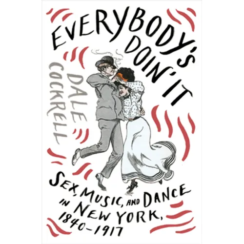 Everybody's Doin' It: Sex, Music, and Dance in New York, 1840-1917 - Hardcover