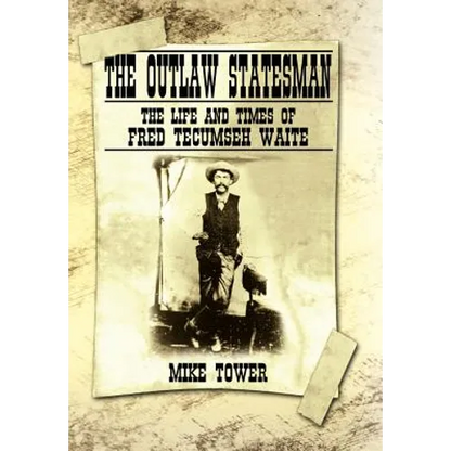 The Outlaw Statesman: The Life and Times of Fred Tecumseh Waite - Hardcover