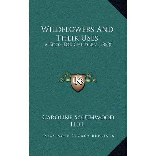 Wildflowers And Their Uses: A Book For Children (1863) - Hardcover