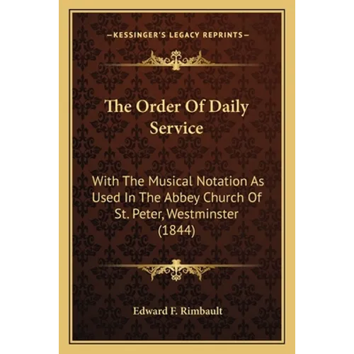 The Order Of Daily Service: With The Musical Notation As Used In The Abbey Church Of St. Peter, Westminster (1844) - Paperback