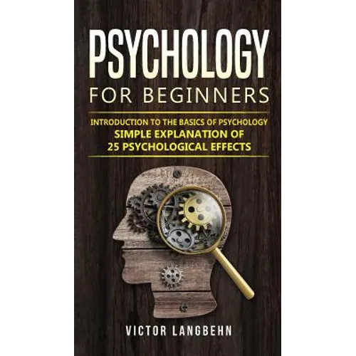Psychology for Beginners: Introduction to the Basics of Psychology - Simple Explanation of 25 psychological Effects - Hardcover