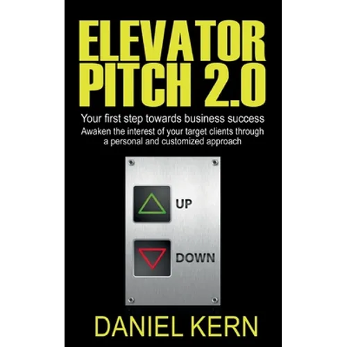 Elevator Pitch 2.0: Your first step towards business success: Awaken the interest of your target clients through a personal and customized approach. - Paperback