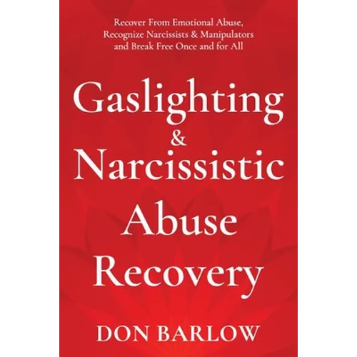 Gaslighting & Narcissistic Abuse Recovery: Recover from Emotional Abuse, Recognize Narcissists & Manipulators and Break Free Once and for All - Paperback