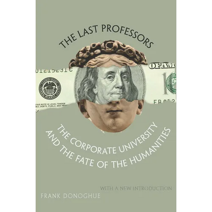 The Last Professors: The Corporate University and the Fate of the Humanities, with a New Introduction - Paperback