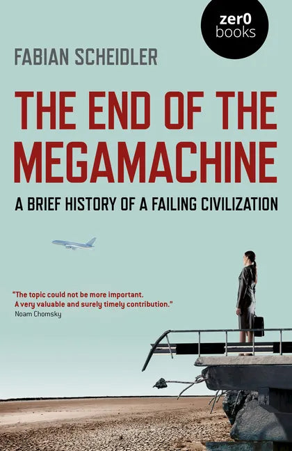 The End of the Megamachine: A Brief History of a Failing Civilization - Paperback