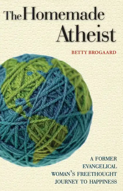 The Homemade Atheist: A Former Evangelical Woman's Freethought Journey to Happiness - Paperback
