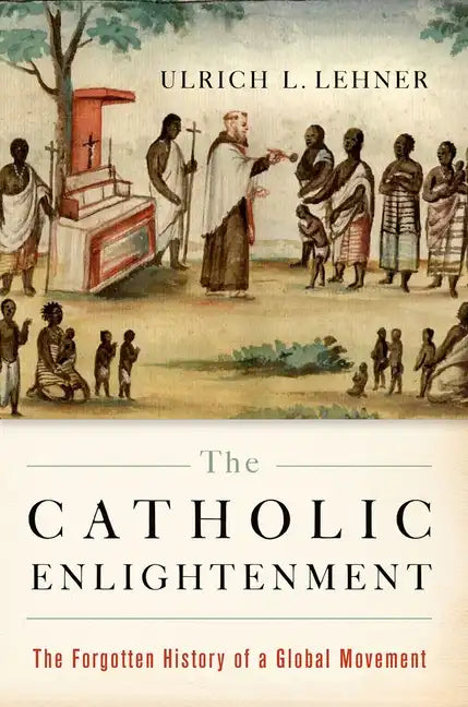 Catholic Enlightenment: The Forgotten History of a Global Movement - Paperback