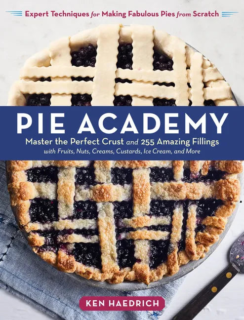 Pie Academy: Master the Perfect Crust and 255 Amazing Fillings, with Fruits, Nuts, Creams, Custards, Ice Cream, and More; Expert Techniques for Making - Hardcover