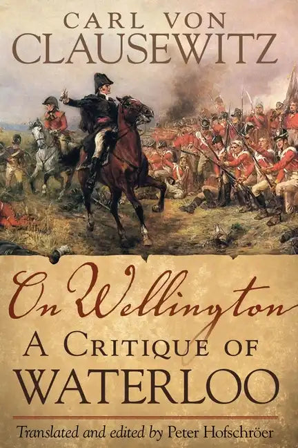 On Wellington, 25: A Critique of Waterloo - Hardcover