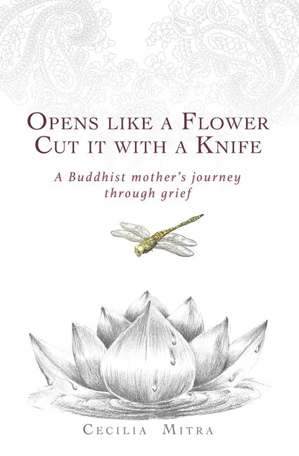 Opens Like a Flower, Cut It with a Knife: A Buddhist Mother's Journey Through Grief - Paperback