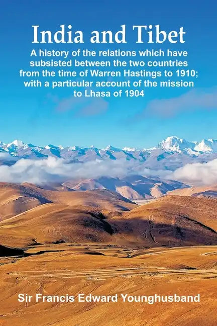 India and Tibet: A history of the relations which have subsisted between the two countries from the time of Warren Hastings to 1910; wi - Paperback