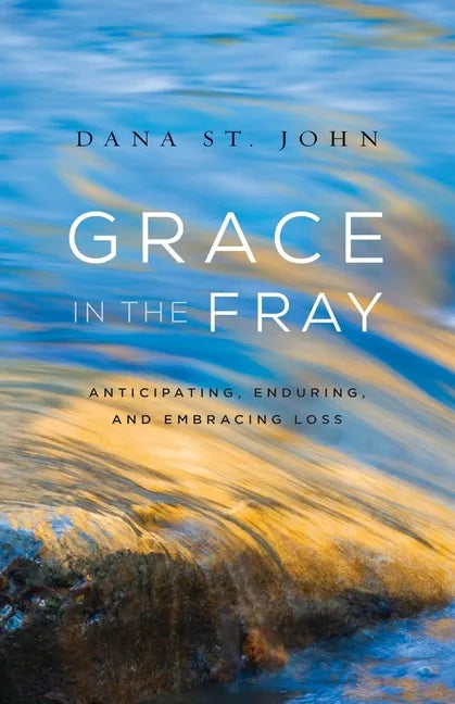 Grace in the Fray: Anticipating, Enduring, and Embracing Loss - Paperback