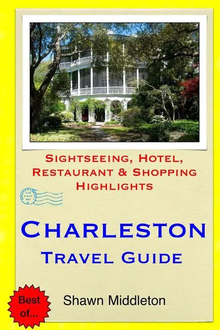 Charleston Travel Guide: Sightseeing, Hotel, Restaurant & Shopping Highlights - Paperback