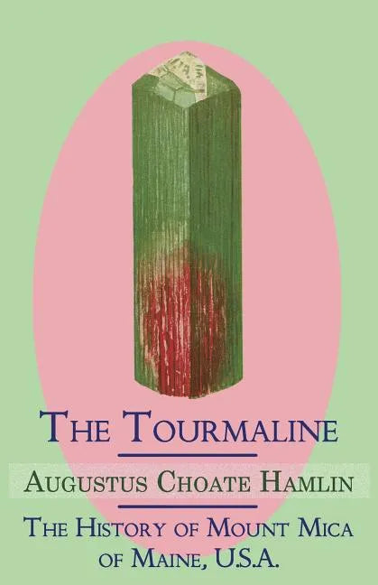 The Tourmaline / The History of Mount Mica of Maine, U.S.A. - Paperback