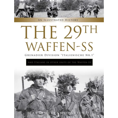 The 29th Waffen-SS Grenadier Division Italienische Nr.1: And Italians in Other Units of the Waffen-SS: An Illustrated History - Hardcover