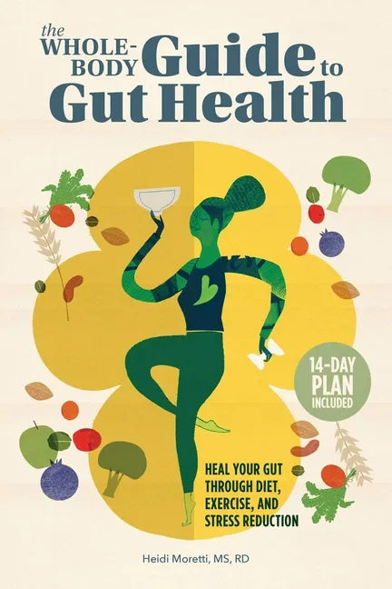 The Whole-Body Guide to Gut Health: Heal Your Gut Through Diet, Exercise, and Stress Reduction - Paperback