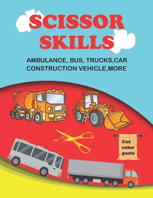 scissor skills: scissor skills bus, truck, car and more 50+: Let's Cut Paper and Learn Scissor Skills -My First Cut and Paste Workbook - Paperback