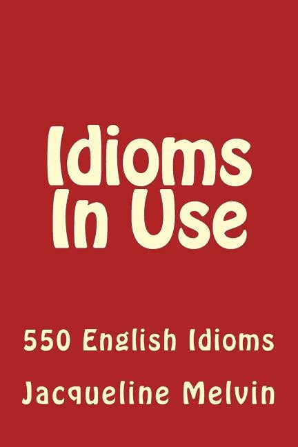 Idioms in Use: 550 Idioms in Use - Paperback