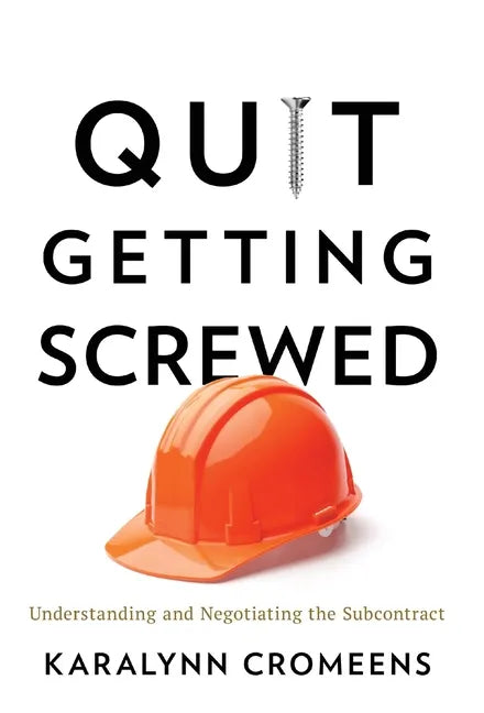 Quit Getting Screwed: Understanding and Negotiating the Subcontract - Hardcover