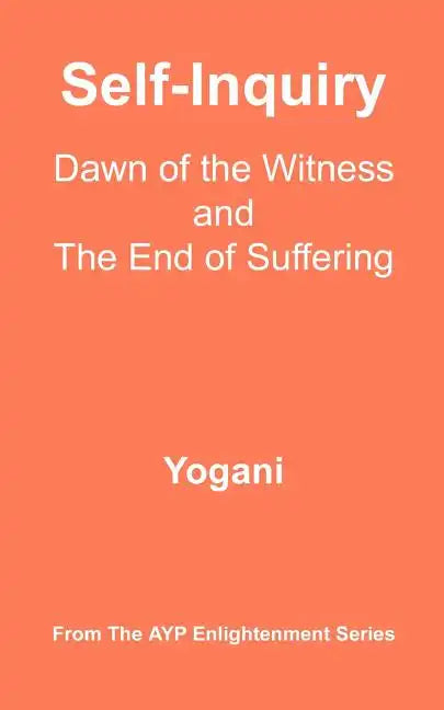 Self-Inquiry - Dawn of the Witness and the End of Suffering: (AYP Enlightenment Series) - Paperback