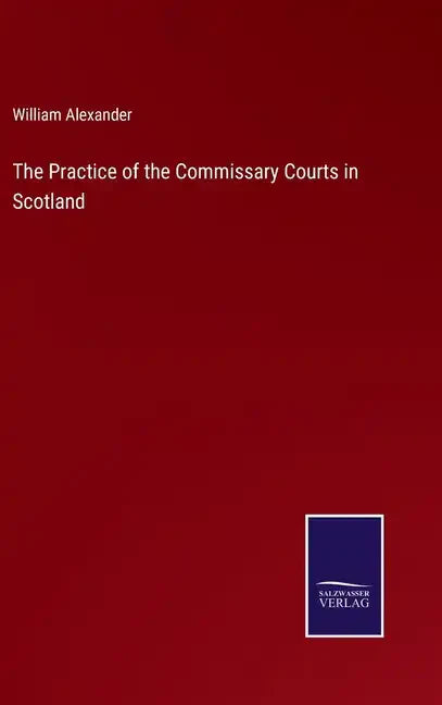 The Practice of the Commissary Courts in Scotland - Hardcover