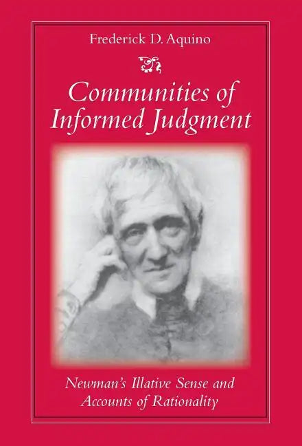 Communities of Informed Judgment Newman's Illative Sense and Accounts of Rationality - Hardcover