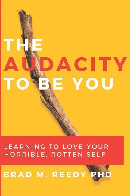 The Audacity to Be You: Learning to Love Your Horrible, Rotten Self - Paperback