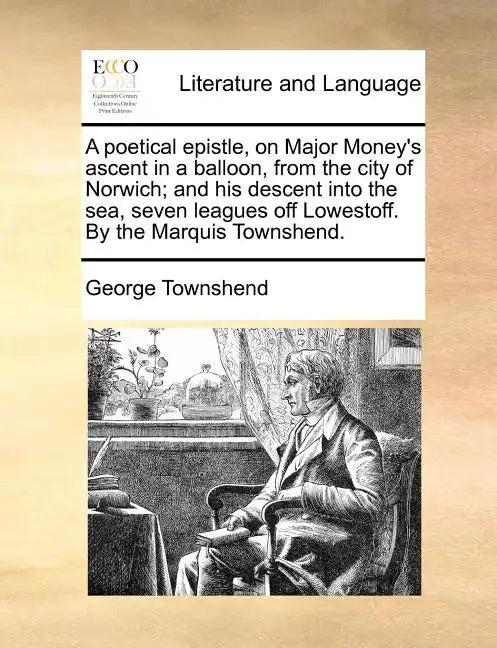 A Poetical Epistle, on Major Money's Ascent in a Balloon, from the City of Norwich; And His Descent Into the Sea, Seven Leagues Off Lowestoff. by the - Paperback