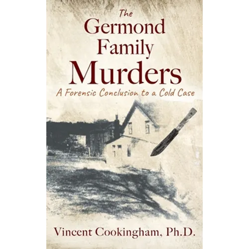 The Germond Family Murders: A Forensic Conclusion to a Cold Case - Hardcover