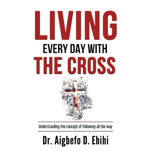 Living Every Day with the Cross: Understanding the concept of following all the way - Hardcover