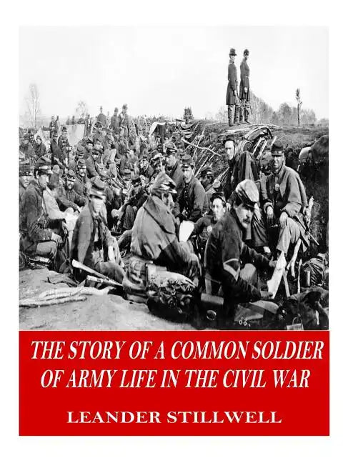The Story of a Common Soldier of Army Life in the Civil War - Paperback