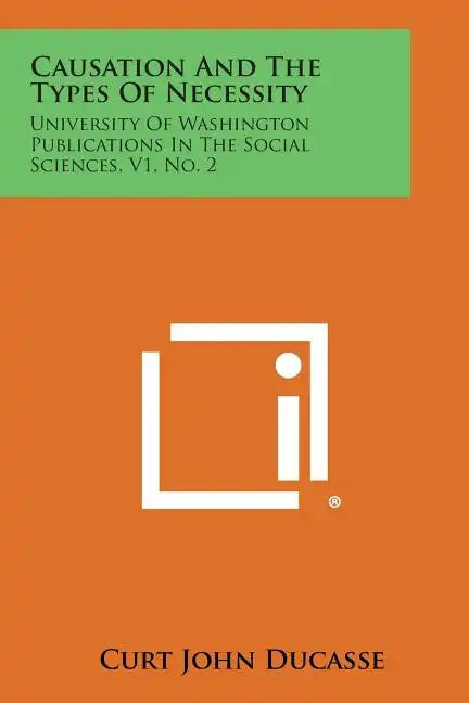 Causation And The Types Of Necessity: University Of Washington Publications In The Social Sciences, V1, No. 2 - Paperback