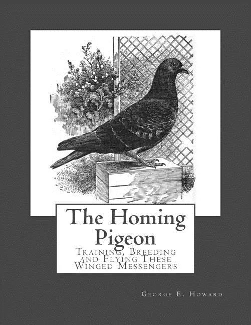 The Homing Pigeon: Training, Breeding and Flying These Winged Messengers - Paperback