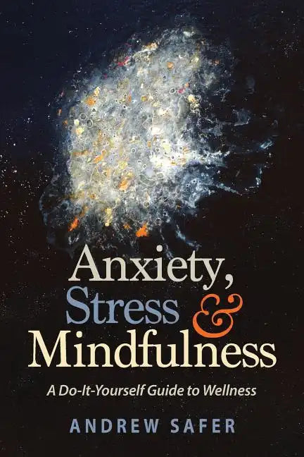 Anxiety, Stress & Mindfulness: A Do-It-Yourself Guide to Wellness - Paperback