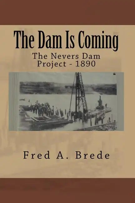 The Dam Is Coming: The Nevers Dam Project - 1890 - Paperback